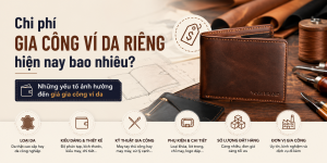 Chi phí gia công ví da riêng hiện nay bao nhiêu? Những yếu tố ảnh hưởng đến giá gia công ví da