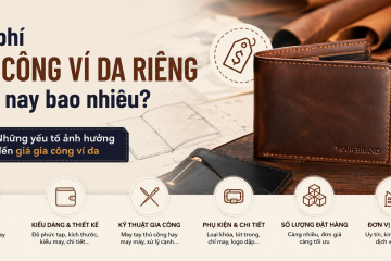 Chi phí gia công ví da riêng hiện nay bao nhiêu? Những yếu tố ảnh hưởng đến giá gia công ví da