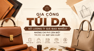 Gia công túi da số lượng ít giá bao nhiêu? Những chi phí cần biết trước khi đặt sản xuất