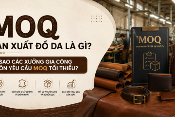 MOQ sản xuất đồ da là gì? Vì sao các xưởng gia công luôn yêu cầu MOQ tối thiểu?