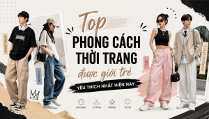 Top phong cách thời trang được giới trẻ yêu thích nhất hiện nay