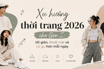 Xu hướng thời trang 2026 cho Gen Z: tối giản, thoải mái và có gu hơn mỗi ngày