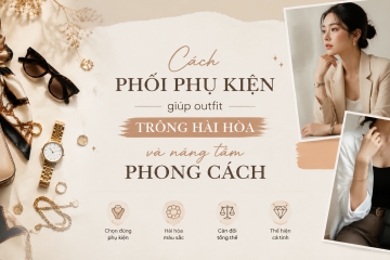 Cách phối phụ kiện giúp outfit trông hài hòa hơn và nâng tầm phong cách