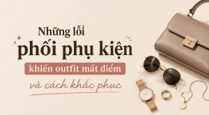 Những lỗi phối phụ kiện khiến outfit mất điểm