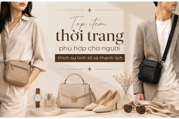 Top item thời trang phù hợp cho người thích sự tinh tế và thanh lịch